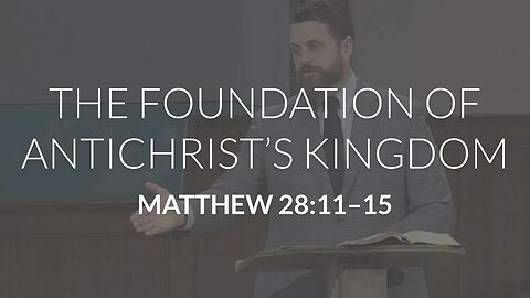 The Foundation of Antichrist's Kingdom (Matthew 28:11-15)