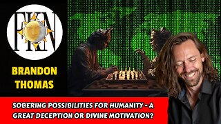 Sobering Possibilities for Humanity - A Great Deception or Divine Motivation? | Brandon Thomas
