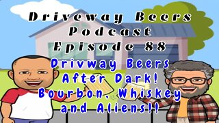 Driveway Beers After Dark! Bourbon, Whiskey and Aliens!!