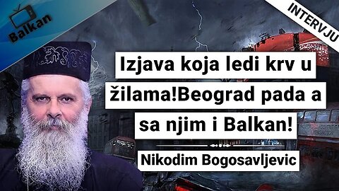 Nikodim Bogosavljevic-Izjava koja ledi krv u žilama!Beograd pada a sa njim i Balkan!