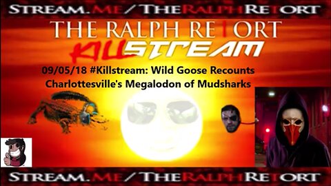 09/05/18 #Killstream: Wild Goose Recounts Charlottesville's Megalodon of Mudsharks