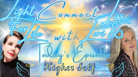 Light for Life, Connect w/Liss & Lori, Episode 31: Higher Self