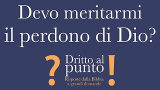 Devo meritarmi il perdono di Dio? - Dritto al punto