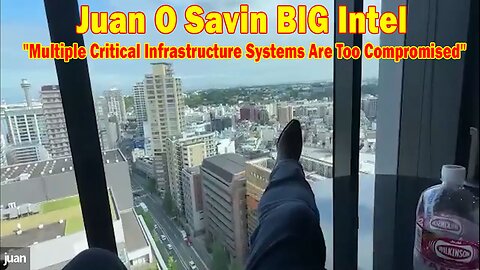 Juan O Savin BIG Intel May 19: "Multiple Critical Infrastructure Systems Are Too Compromised"