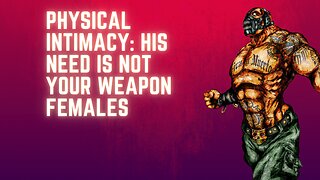 Physical Intimacy His NEED is NOT your WEAPON