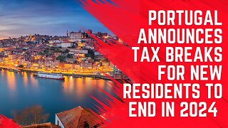 Portugal to End Tax Breaks for New Residents in 2024 Under Non Habitual Residency Scheme