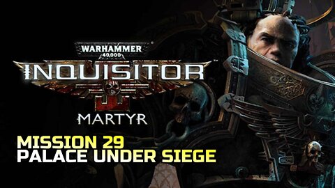 WARHAMMER 40,000: INQUISITOR - MARTYR | MISSION 29 PALACE UNDER SIEGE