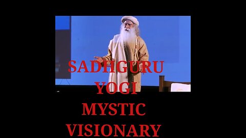 Sadhguru, Yogi, Mystic, Visionary