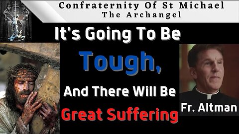 Fr Altman: Its Going To Be Tough, And There Will Be Great Suffering.