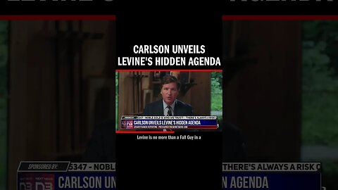 Carlson Unveils Levine's Hidden Agenda