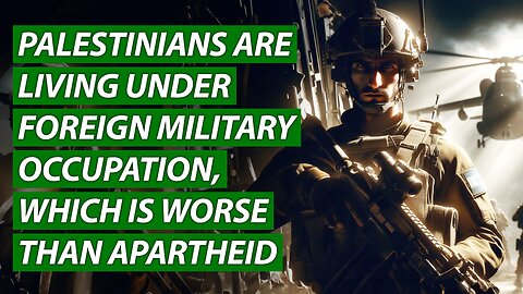 Palestinians Are Living Under Foreign Military Occupation, Which is Worse Than Apartheid