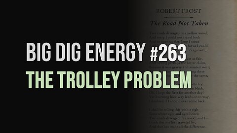 Big Dig Energy 263: The Trolley Problem