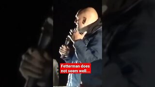 Fetterman does not seem well...