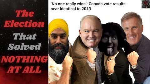 Canadian Election 2021 Results: Shuffling the Deck Chairs on the Titanic | NOTHING CHANGED