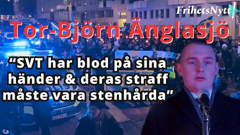 "SVT har blod på sina händer - döm till stenhårda straff" Tor-Björn Änglasjös tal på demonstrationen