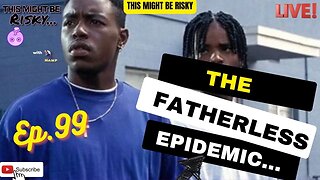 The FATHERLESS Epidemic… |TMBR Ep. 99!