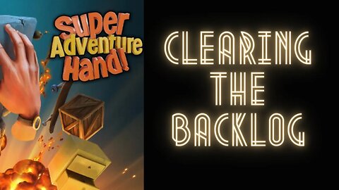 Clearing the Backlog - Super Adventure Hand - Part 1 (What even is this game?)