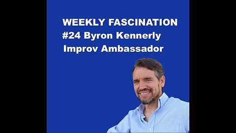Ep 24 Byron Kennerly, Improv Ambassador (Part II)