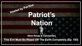 This Evil Must Be Wiped Off The Earth Completely (Ep. 193) - Patriot's Nation