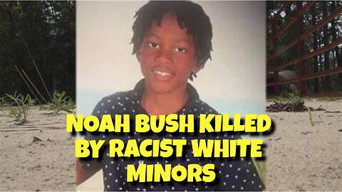 NOAH BUSH KILLED BY RACIST WHITE MINORS PEOPLE SAID IT'S OKAY ACCIDENTS HAPPENS