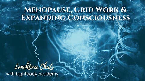 Lunchtime Chats ep 173: Menopause, Grid Work & Expanding Consciousness