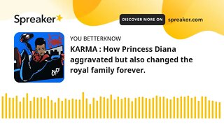 KARMA : How Princess Diana aggravated but also changed the royal family forever.