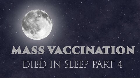 MASS VACCINATION: DIED IN SLEEP PART 4