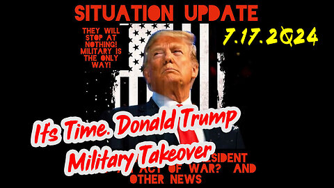 Situation Update 7-17-2Q24 ~ It's Time. Donald Trump Military Takeover