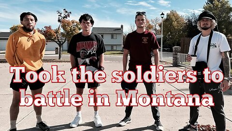 We took the soldiers to battle in Montana.........