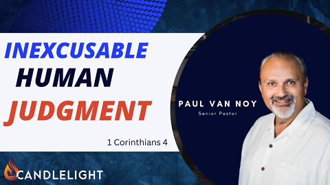 Inexcusable Human Judgment - 1 Corinthians 4 with Pastor Paul Van Noy