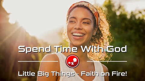 SPEND TIME WITH GOD - Daily Devotional - Little Big Things