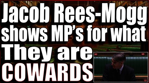 Jacob Rees-Mogg forces mp's to show their fear!