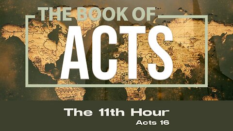 The 11th Hour - Acts 16 pt 2