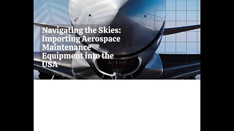 Exploring the Process of Importing Aerospace Maintenance Equipment into the USA