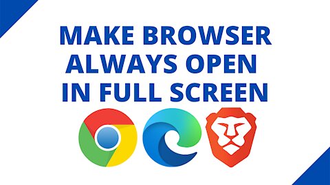 How to make Chrome, Edge, Brave always open in full screen