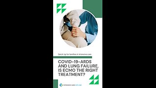 Quick Tip for Families in ICU: COVID-19- ARDS and Lung Failure, is ECMO the Right Treatment?