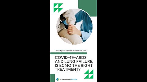 Quick Tip for Families in ICU: COVID-19- ARDS and Lung Failure, is ECMO the Right Treatment?