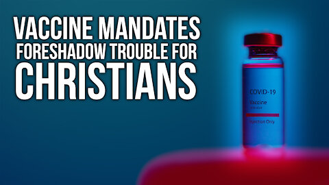 Vaccine Mandates Foreshadow Trouble for Christians