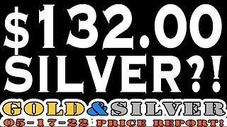 $132.00 Silver?! 05/18/22 Gold & Silver Price Report