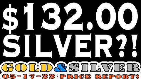 $132.00 Silver?! 05/18/22 Gold & Silver Price Report