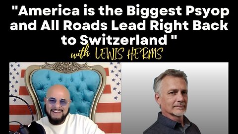 Lewis Herms “America is the Biggest Psyop & All Roads Lead Right Back to Switzerland” #Gesara #RV