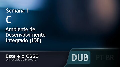 Semana 1 - C - Ambiente de Desenvolvimento Integrado (IDE) - [DUBLADO] - CS50 2021