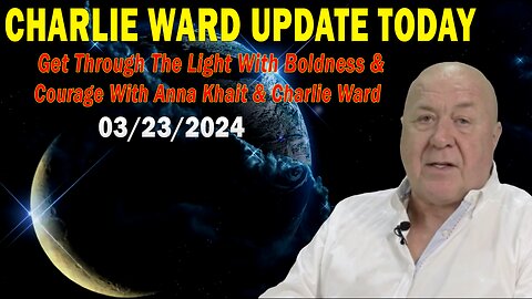 Charlie Ward Situation Update Mar 23: "Get Through The Light With Boldness & Courage W/ Anna Khait"