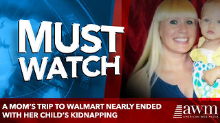A mom’s trip to Walmart nearly ended with her child’s kidnapping