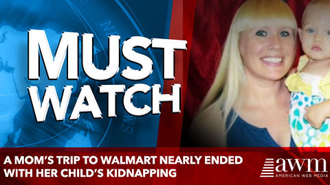 A mom’s trip to Walmart nearly ended with her child’s kidnapping