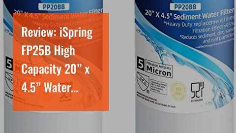 Review: iSpring FP25B High Capacity 20” x 4.5” Water Replacement Cartridge Fine Sediment Filter...