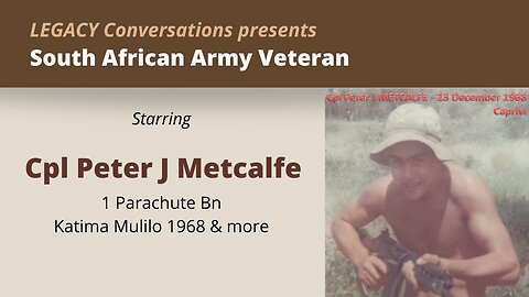 Legacy Conversations - Corporal Peter Metcalfe - 1 Parachute Bn - Katima Mulilo 1968