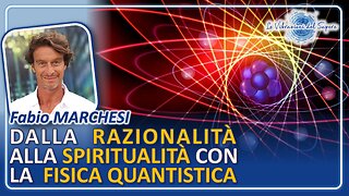 Dalla razionalità alla spiritualità con la fisica quantistica - Fabio Marchesi