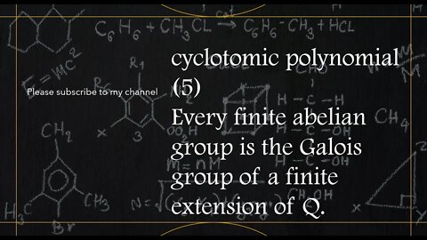 cyclotomic polynomial (5) Every finite abelian group is the Galois group of a finite extension of Q