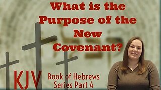 What is the Purpose of the New Covenant? | Hebrews Series Part 4 | KJV Bible Study
